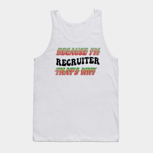 BECAUSE I'M RECRUITER : THATS WHY Tank Top